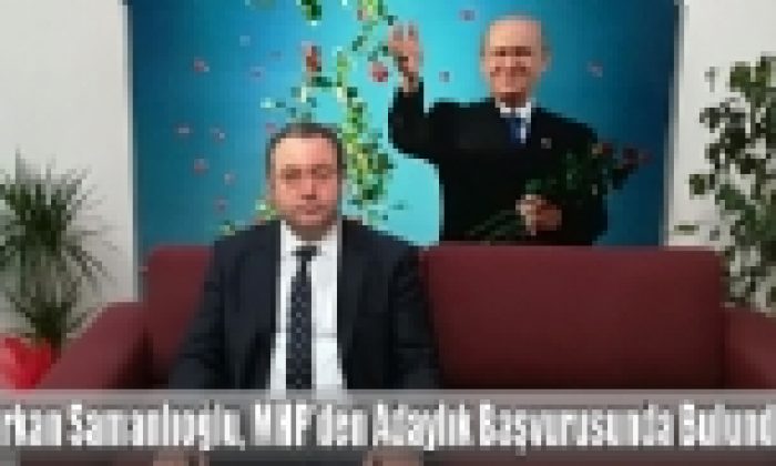 Berkan Samanlıoğlu, MHP’den Adaylık Başvurusunda Bulundu