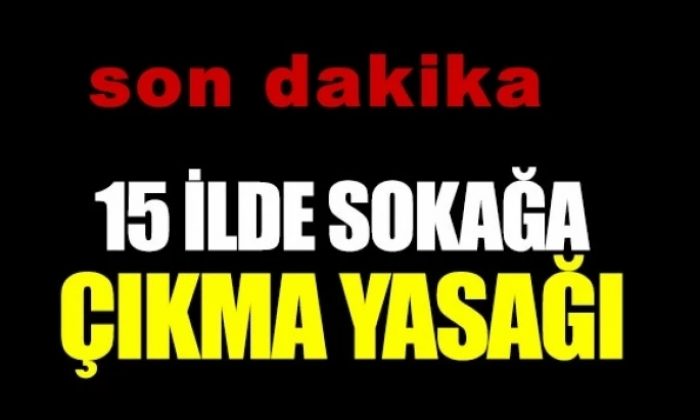 15 ilde Sokağa çıkma yasağı
