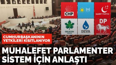 6 Muhalefet Partisi Parlamenter Sistem İçin Anlaştı. 