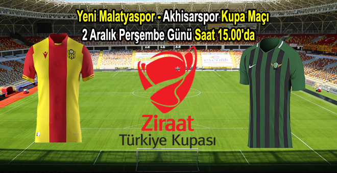 Yeni Malatyaspor  – Akhisarspor Kupa Maçı 2 Aralık Perşembe Günü Saat 15.00’da
