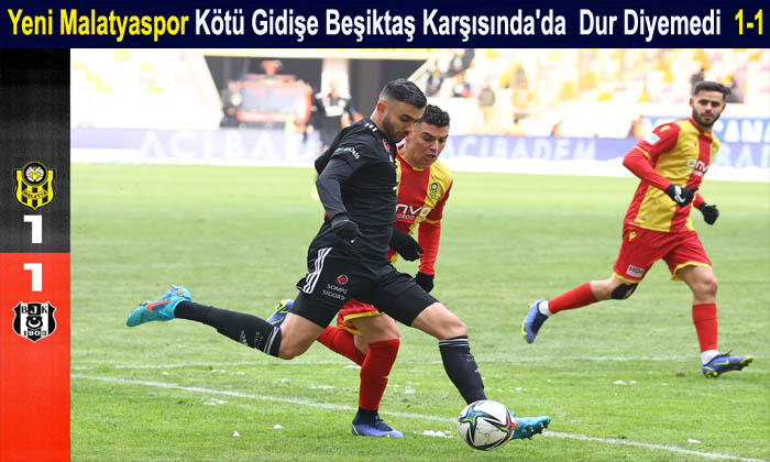 Yeni Malatyaspor Kötü Gidişe Beşiktaş Karşısında’da Dur Diyemedi 1-1