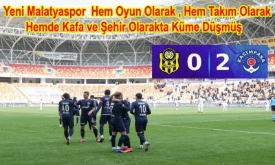 Yeni Malatyaspor  Oyun Olarak ,Kafa ve Şehir Olarakta Küme Düşmüş