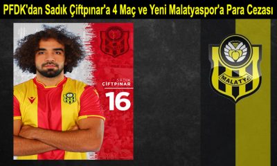 PFDK’dan Sadık Çiftpınar’a 4 Maç ve Yeni Malatyaspor’a Para Cezası