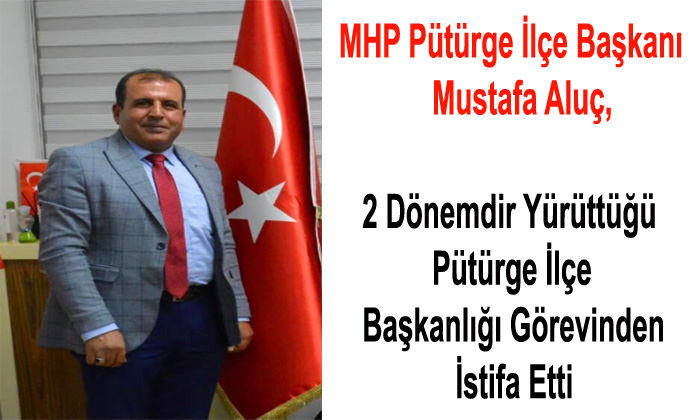 MHP Pütürge İlçe Başkanı Mustafa Aluç, İstifa Etti