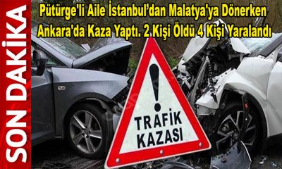 Pütürge’li Aile Malatya’ya Dönerken Ankara’da Kaza Yaptı. 2 Kişi Öldü 4 Kişi Yaralandı