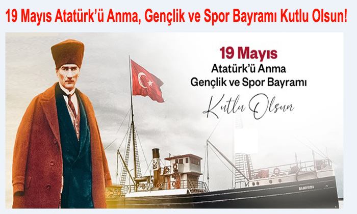 19 Mayıs Atatürkü Anma, Gençlik ve Spor Bayramı Kutlu Olsun!