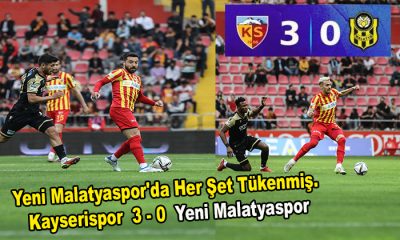 Yeni Malatyaspor’da Her Şet Tükenmiş.   Kayserispor  3 – 0  Yeni Malatyaspor