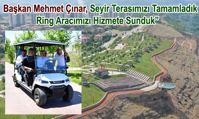 Başkan Mehmet Çınar, Seyir Terasımızı Tamamladık Ring Aracımızı Hizmete Sunduk”