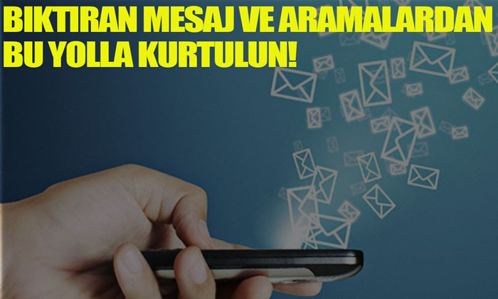 Bıktıran Mesaj ve Aramalardan Bu Yolla Kurtulun!