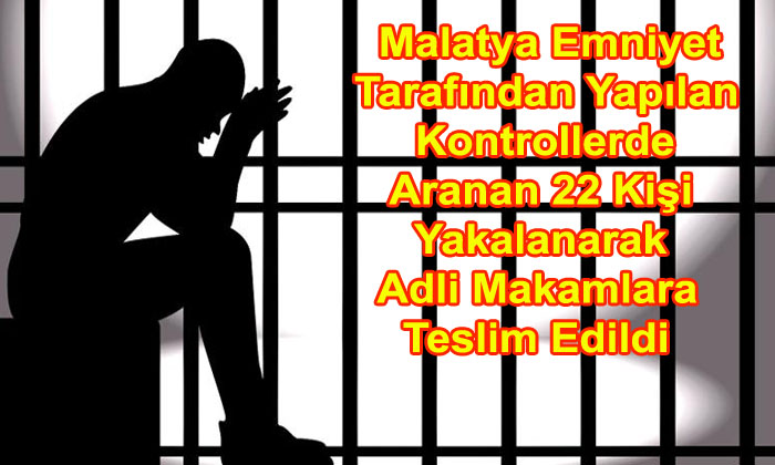 Malatya Geneli  Aranan 22 Kişi Yakalandı