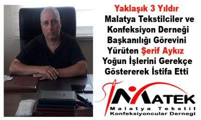 İş İnsanı Şerif Aykız, Malatya Tekstilciler ve Konfeksiyon Derneği Başkanılığı Görevinden  ve Üyeliğinden İstifa Etti