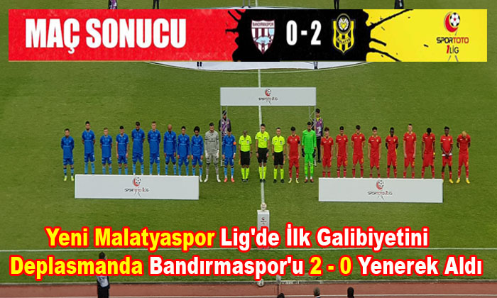 Yeni Malatyaspor Lig’de İlk Galibiyetini Deplasmanda Bandırmaspor’u 2 – 0 Yenerek Aldı