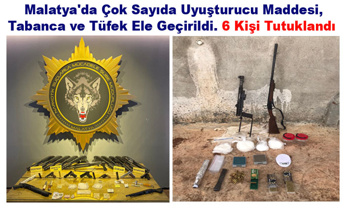 Malatya’da Çok Sayıda Uyuşturucu Maddesi , Tabanca ve Tüfek Ele Geçirildi. 6 Kişi Tutuklandı