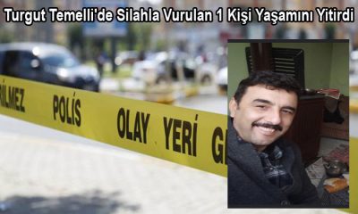 Turgut Temelli’de Silahla Vurulan 1 Kişi Yaşamını Yitirdi