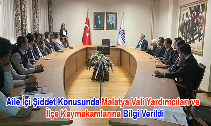 Aile İçi Şiddete Yönelik Malatya Vali Yardımcıları ve İlçe Kaymakamlarına Bilgi Verildi