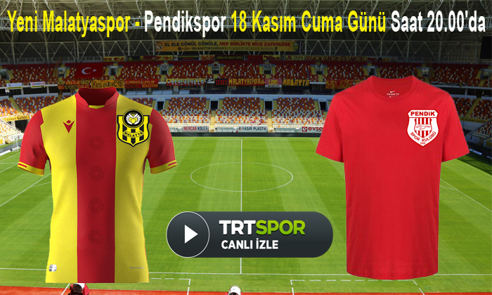 Yeni Malatyaspor ile Pendikspor 18 Kasım Cuma Günü Saat 20.00’da