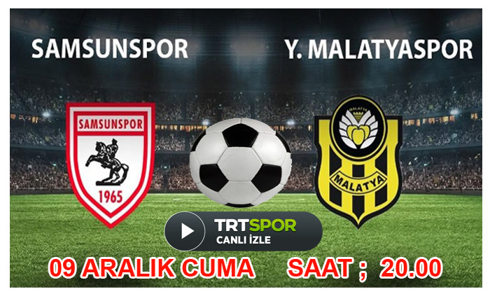 Samsunspor – Yeni Malatyaspor  Maçı 09 Aralık Cuma Bugün Saat 20.00’da