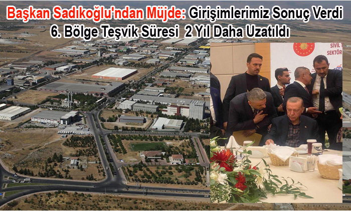Başkan Sadıkoğlu’ndan Müjde: 6. Bölge Teşvik Süresi 2 Yıl Daha Uzatıldı