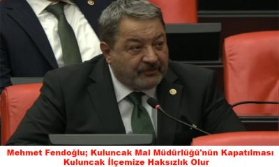 Fendoğlu; Kuluncak Mal Müdürlüğü’nün Kapatılması Kuluncak İlçemize Haksızlık Olur