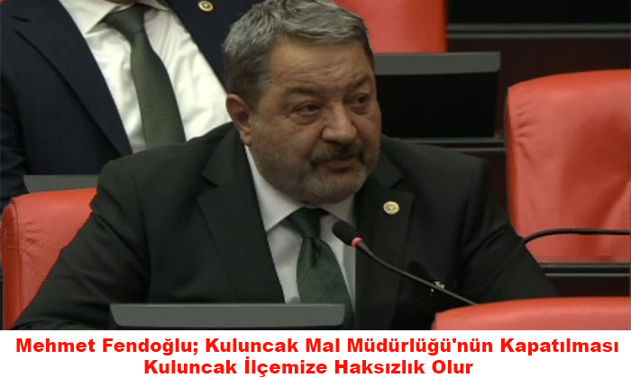 Fendoğlu; Kuluncak Mal Müdürlüğü’nün Kapatılması Kuluncak İlçemize Haksızlık Olur