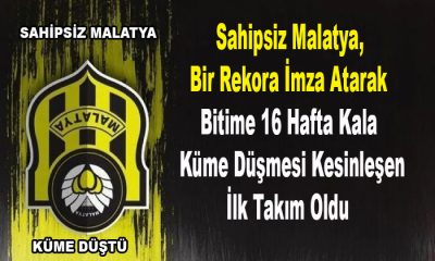 Sahipsiz Malatya, Bir Rekora İmza Atarak Bitime 16 Hafta Kala Küme Düşen İlk Takım Oldu