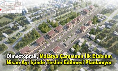 Ölmeztoprak, Malatya Çarşısının İlk Etabının Nisan Ayı İçinde Teslim Edilmesi Planlanıyor