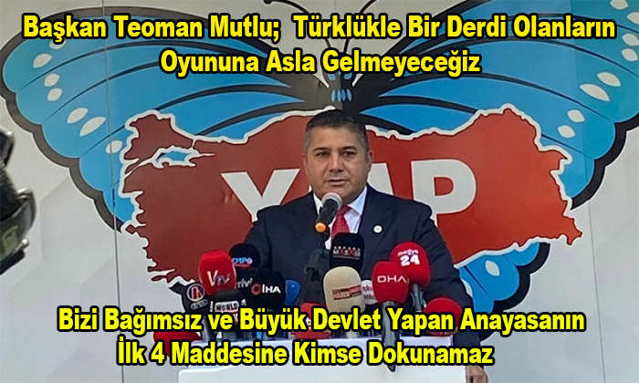 Başkan Teoman Mutlu, Anayasanın İlk 4 Maddesine Kimse Dokunamaz