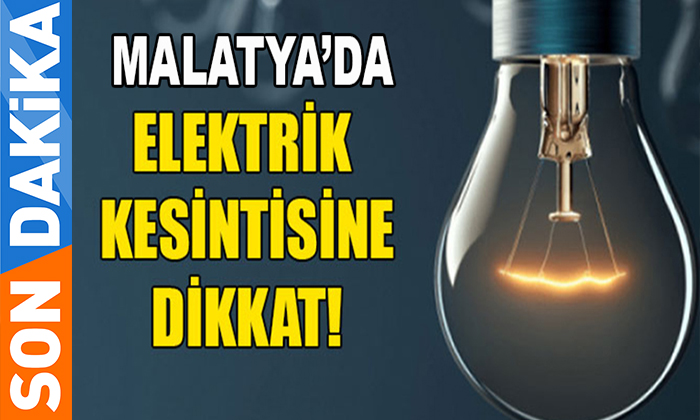 Malatya’da 29-30-31 Mayıs Günleri 7 İlçede Planlı Elektrik Kesintileri Yaşanacak