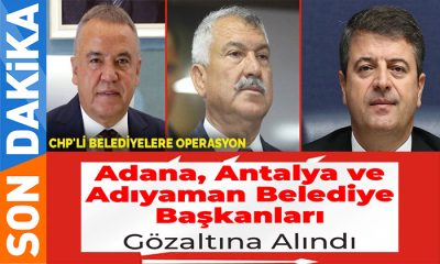 CHP’li Belediyelere Operasyon: Adana, Antalya ve Adıyaman Belediye Başkanları Gözaltına Alındı￼