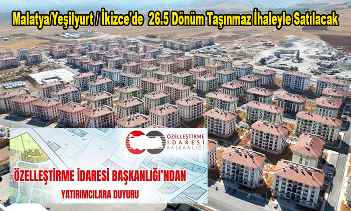 Malatya/Yeşilyurt / İkizce’de  26.5 Dönüm Taşınmaz İhaleyle Satılacak