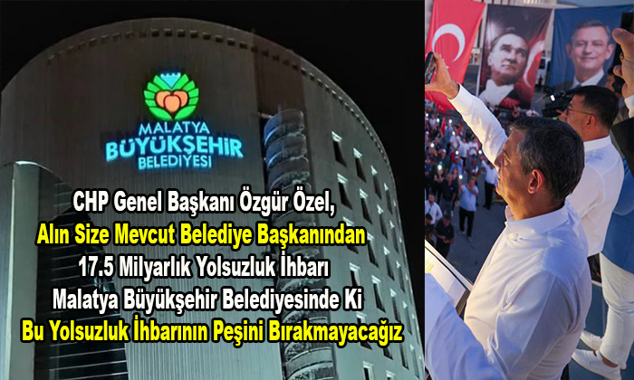 Özgür Özel, Malatya Büyükşehir Belediyesinde Ki Büyük Yolsuzluğun Peşini Bırakmayacağız