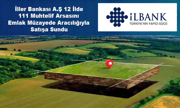 İller Bankası A.Ş 12 İlde 111 Muhtelif Arsasını  Emlak Müzayede Aracılığıyla Satışa Sundu