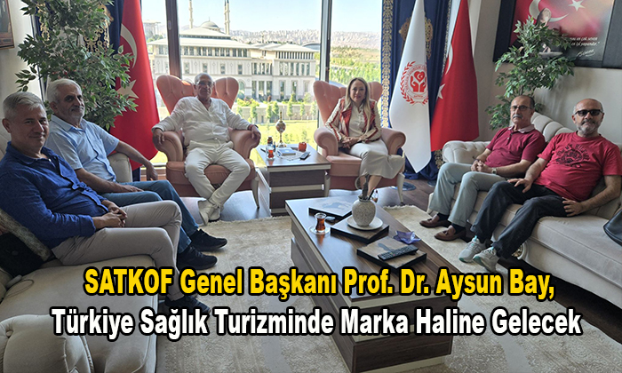 SATKOF Genel Başkanı Prof. Dr. Aysun Bay, Türkiye Sağlık Turizminde Marka Haline Gelecek