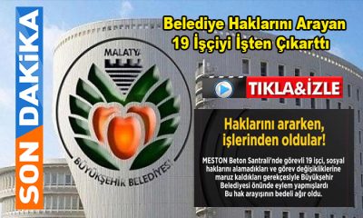 Malatya Büyükşehir Belediyesi Haklarını Arayan 19 İşçinin İş Akitlerini Fes Ederek İşten Çıkarttı