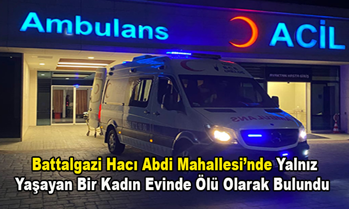 Battalgazi Hacı Abdi Mahallesi’nde Yalnız Yaşayan Bir Kadın Evinde Ölü Olarak Bulundu