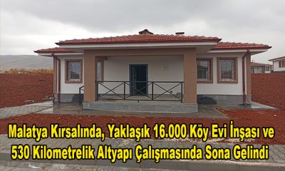 Malatya Kırsalında 16.000 Köy Evinin Yapımı , Çevre Düzenlemesi ve Altyapısında Sona Gelindi