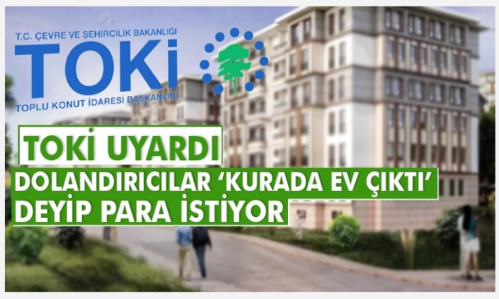 TOKİ, Sosyal Konut İle İlgili Başvuru Bedeli Talep Eden Dolandırıcılara Karşı Vatandaşları Uyardı
